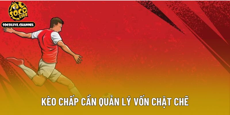 Kèo chấp cần quản lý vốn chặt chẽ