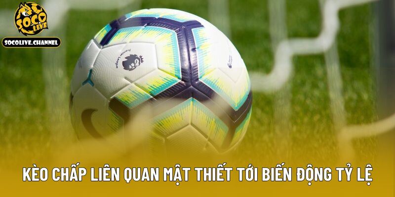 Kèo chấp liên quan mật thiết tới biến động tỷ lệ kèo