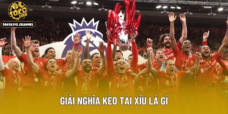Giải nghĩa kèo tài xỉu là gì