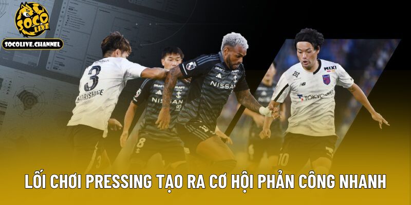 Lối chơi pressing tạo ra cơ hội phản công nhanh